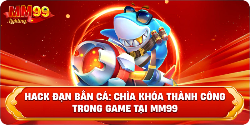 Hack Đạn Bắn Cá: Chìa Khóa Thành Công Trong Game Tại Mm99