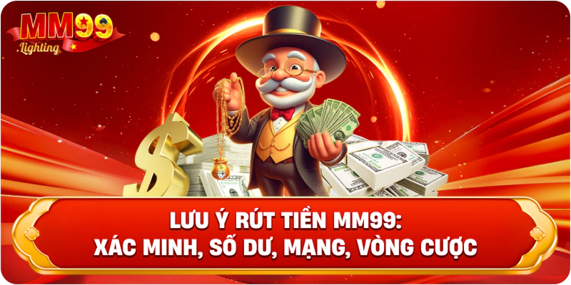 Lưu ý rút tiền Mm99: xác minh, số dư, mạng, vòng cược.
